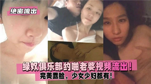 绝密泄露！绿帽奴俱乐部老婆约炮激情视频，高清露脸少女少妇双飞盛宴
